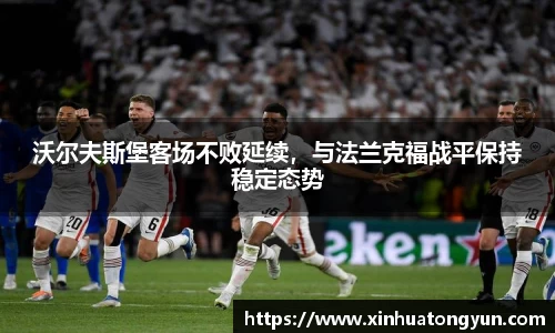 沃尔夫斯堡客场不败延续，与法兰克福战平保持稳定态势