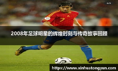 2008年足球明星的辉煌时刻与传奇故事回顾